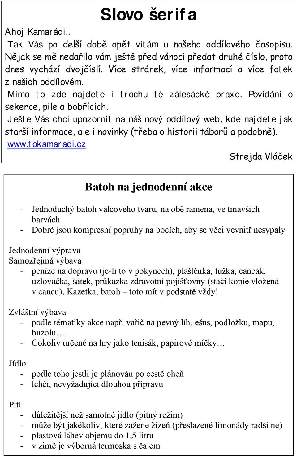 Ješte Vás chci upozornit na náš nový oddílový web, kde najdete jak starší informace, ale i novinky (třeba o historii táborů a podobně). www.tokamaradi.