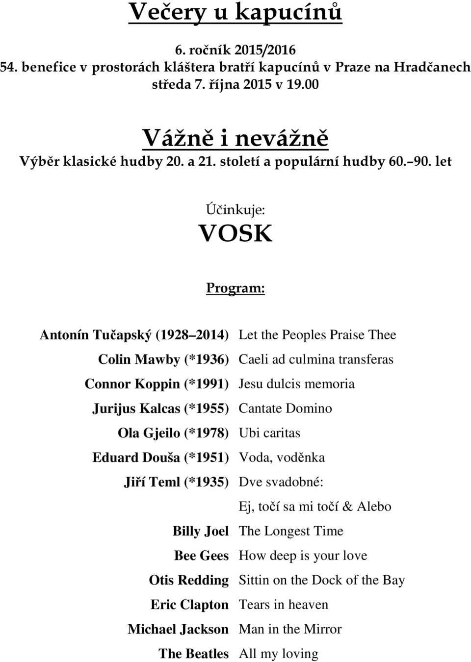 let Účinkuje: VOSK Program: Antonín Tučapský (1928 2014) Let the Peoples Praise Thee Colin Mawby (*1936) Caeli ad culmina transferas Connor Koppin (*1991) Jesu dulcis memoria Jurijus