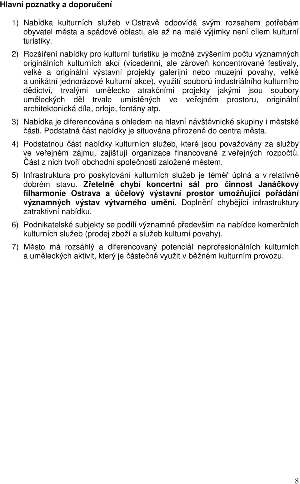 galerijní nebo muzejní povahy, velké a unikátní jednorázové kulturní akce), využití souborů industriálního kulturního dědictví, trvalými umělecko atrakčními projekty jakými jsou soubory uměleckých