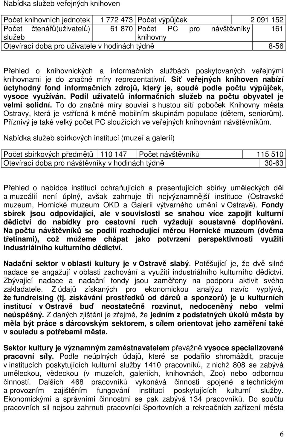 Síť veřejných knihoven nabízí úctyhodný fond informačních zdrojů, který je, soudě podle počtu výpůjček, vysoce využíván. Podíl uživatelů informačních služeb na počtu obyvatel je velmi solidní.