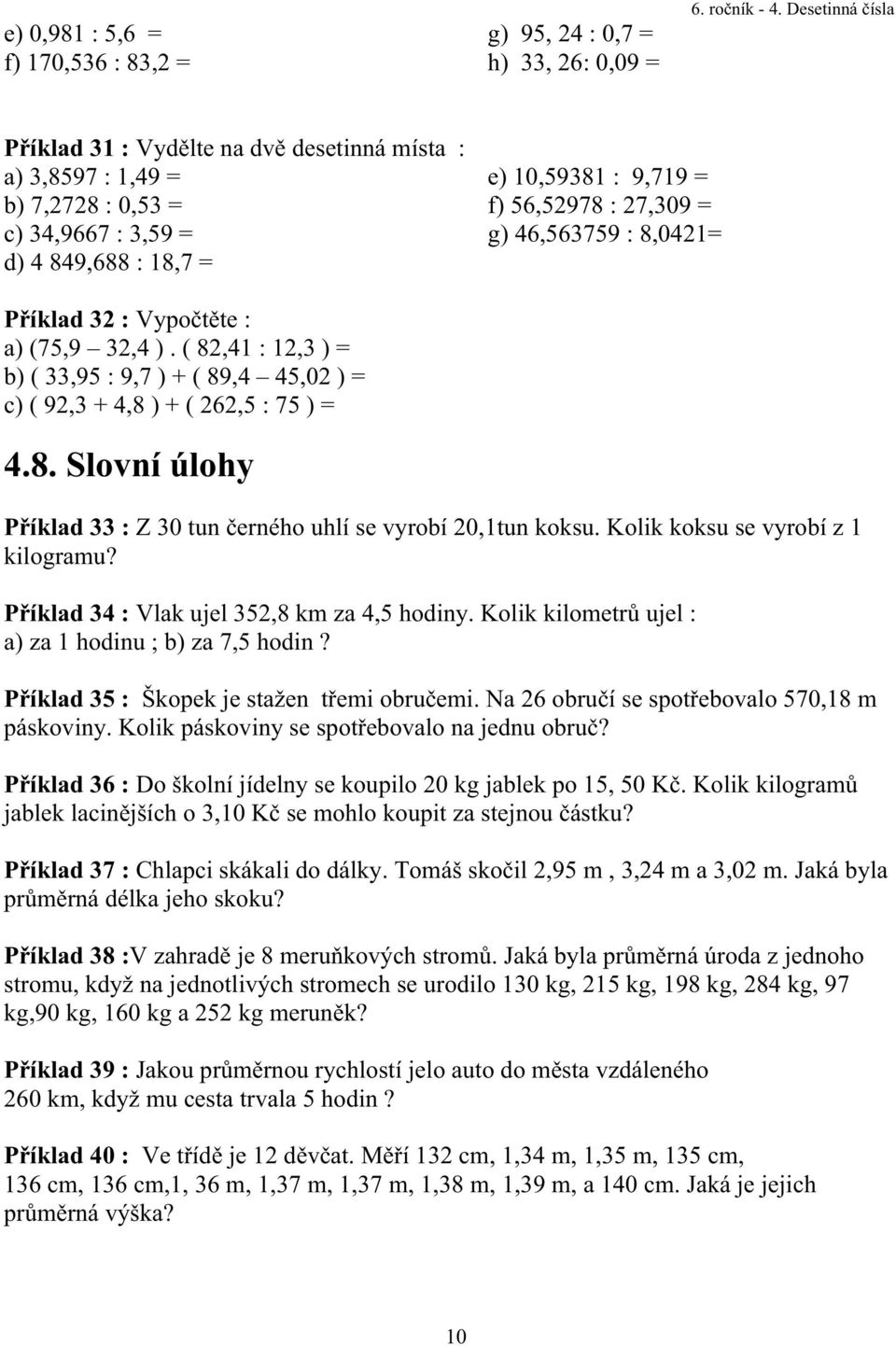 ( 82,41 : 12,3 ) = b) ( 33,95 : 9,7 ) + ( 89,4 45,02 ) = c) ( 92,3 + 4,8 ) + ( 262,5 : 75 ) = 4.8. Slovní úlohy P íklad 33 : Z 30 tun erného uhlí se vyrobí 20,1tun koksu.