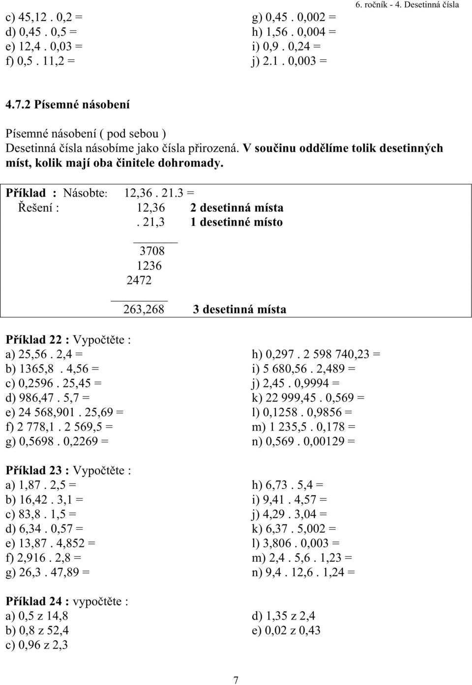 21.3 = ešení : 12,36 2 desetinná místa. 21,3 1 desetinné místo 3708 1236 2472 263,268 3 desetinná místa P íklad 22 : Vypo t te : a) 25,56. 2,4 = b) 1365,8. 4,56 = c) 0,2596. 25,45 = d) 986,47.