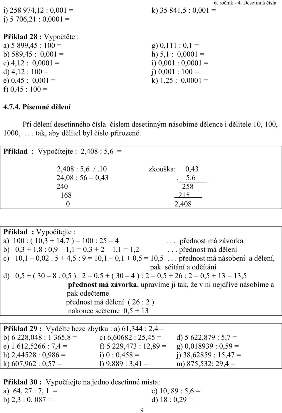 7.4. Písemné d lení P i d lení desetinného ísla íslem desetinným násobíme d lence i d litele 10, 100, 1000,... tak, aby d litel byl íslo p irozené. P íklad : Vypo ítejte : 2,408 : 5,6 = 2,408 : 5,6 /.
