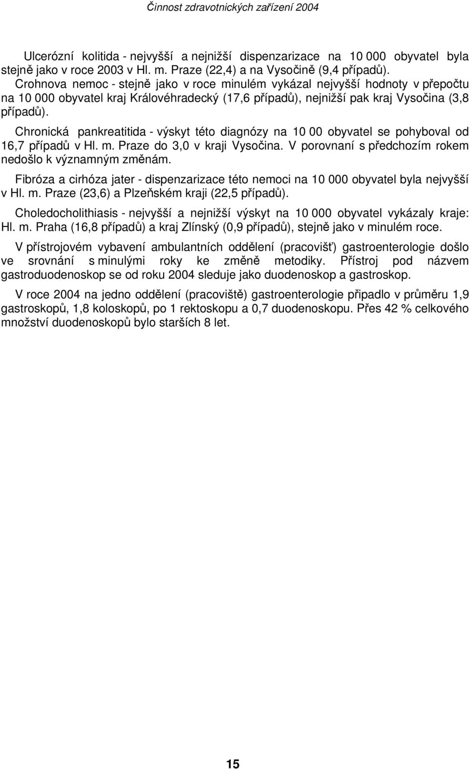 Chronická pankreatitida - výskyt této diagnózy na 10 00 obyvatel se pohyboval od 16,7 případů v Hl. m. Praze do 3,0 v kraji Vysočina. V porovnaní s předchozím rokem nedošlo k významným změnám.