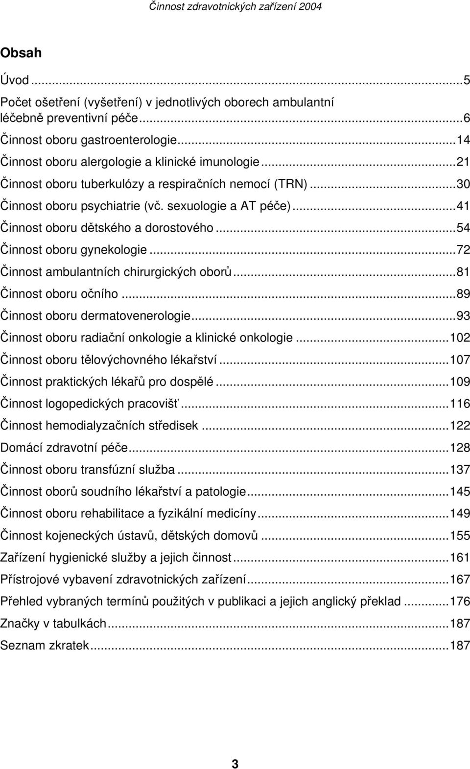 ..72 Činnost ambulantních chirurgických oborů...81 Činnost oboru očního...89 Činnost oboru dermatovenerologie...93 Činnost oboru radiační onkologie a klinické onkologie.