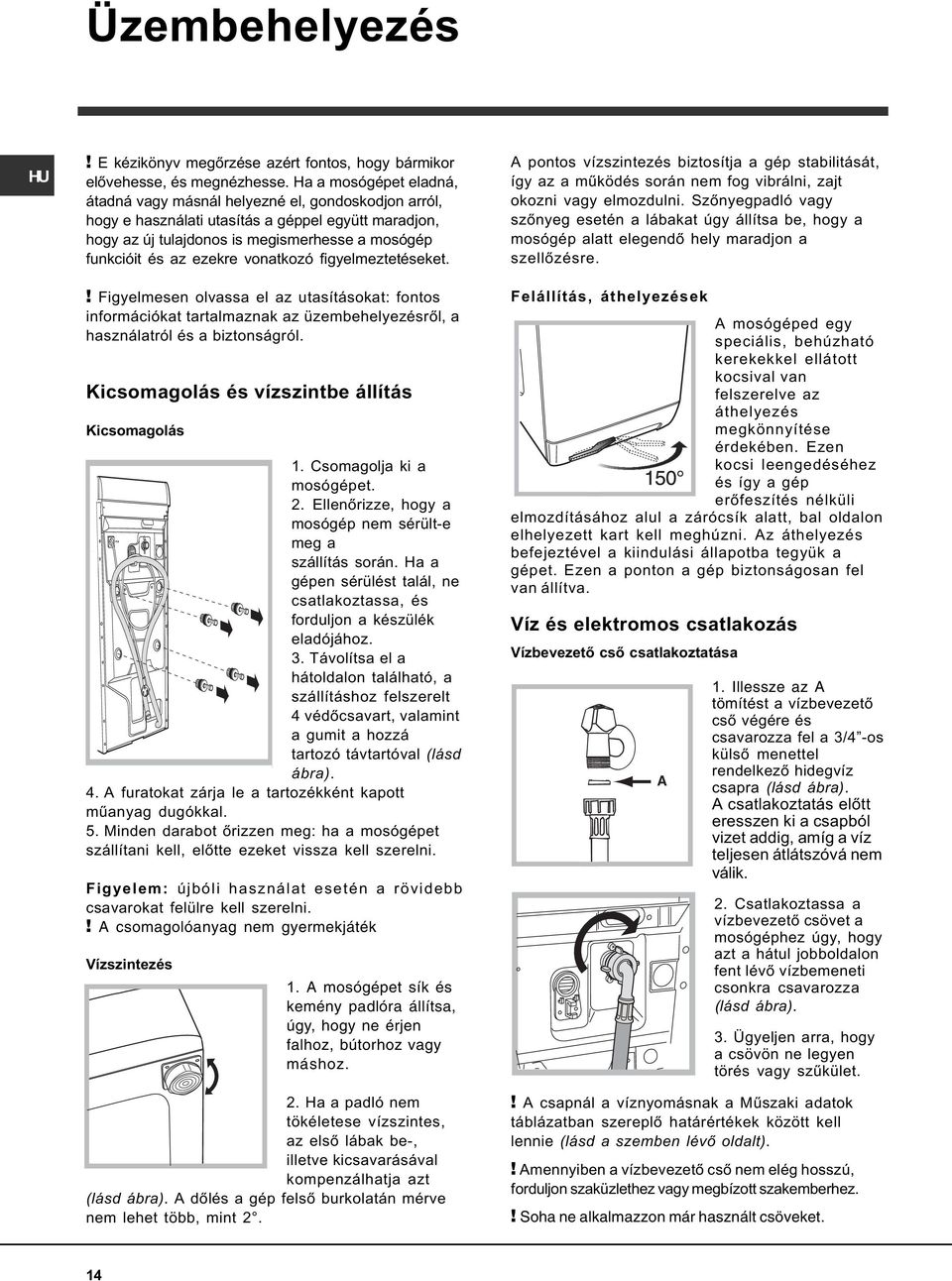 vonatkozó figyelmeztetéseket.! Figyelmesen olvassa el az utasításokat: fontos információkat tartalmaznak az üzembehelyezésrõl, a használatról és a biztonságról.