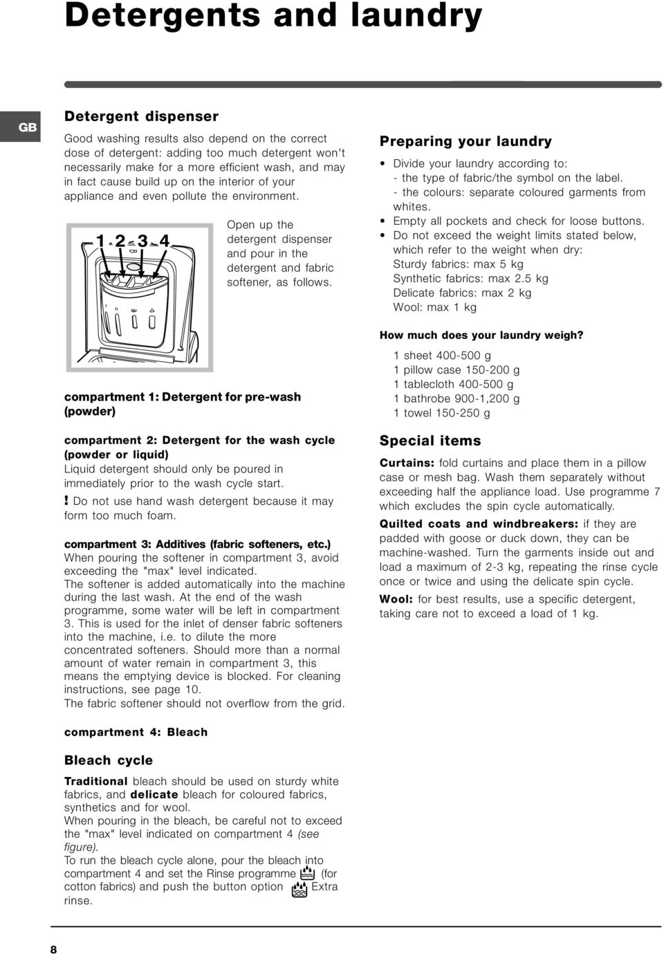 compartment 1: Detergent for pre-wash (powder) compartment 2: Detergent for the wash cycle (powder or liquid) Liquid detergent should only be poured in immediately prior to the wash cycle start.