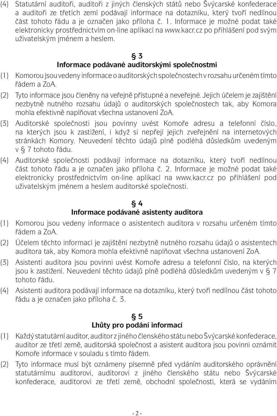 3 Informace podávané auditorskými společnostmi (1) Komorou jsou vedeny informace o auditorských společnostech v rozsahu určeném tímto řádem a ZoA.