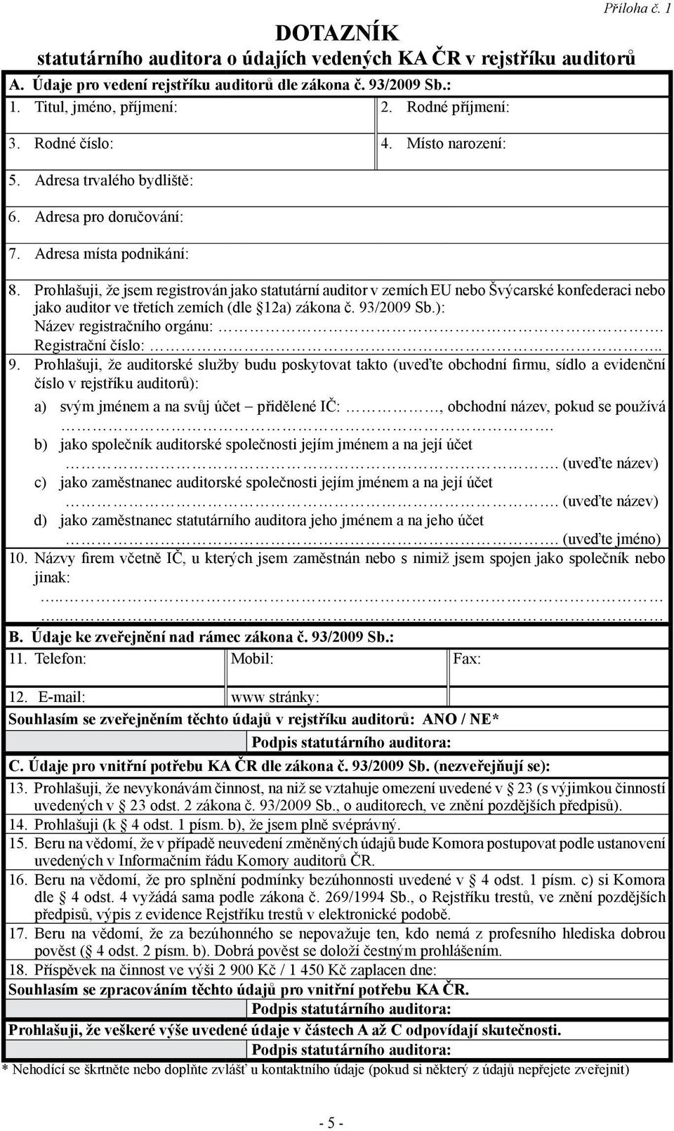 Prohlašuji, že jsem registrován jako statutární auditor v zemích EU nebo Švýcarské konfederaci nebo jako auditor ve třetích zemích (dle 12a) zákona č. 93/2009 Sb.): Název registračního orgánu:.