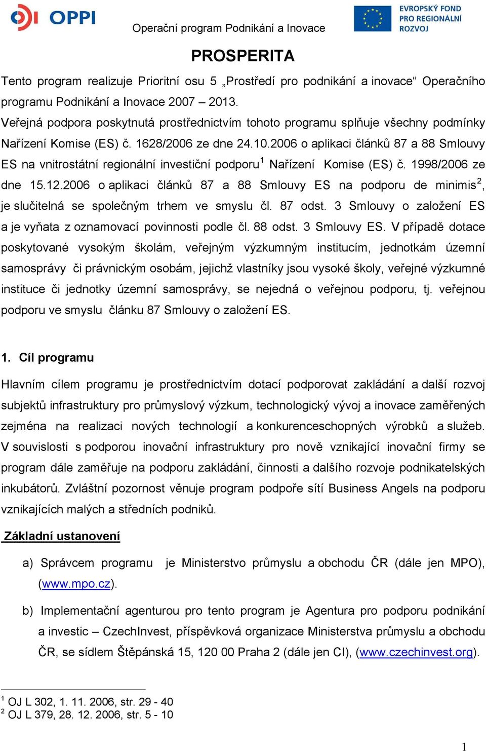 2006 o aplikaci článků 87 a 88 Smlouvy ES na vnitrostátní regionální investiční podporu 1 Nařízení Komise (ES) č. 1998/2006 ze dne 15.12.