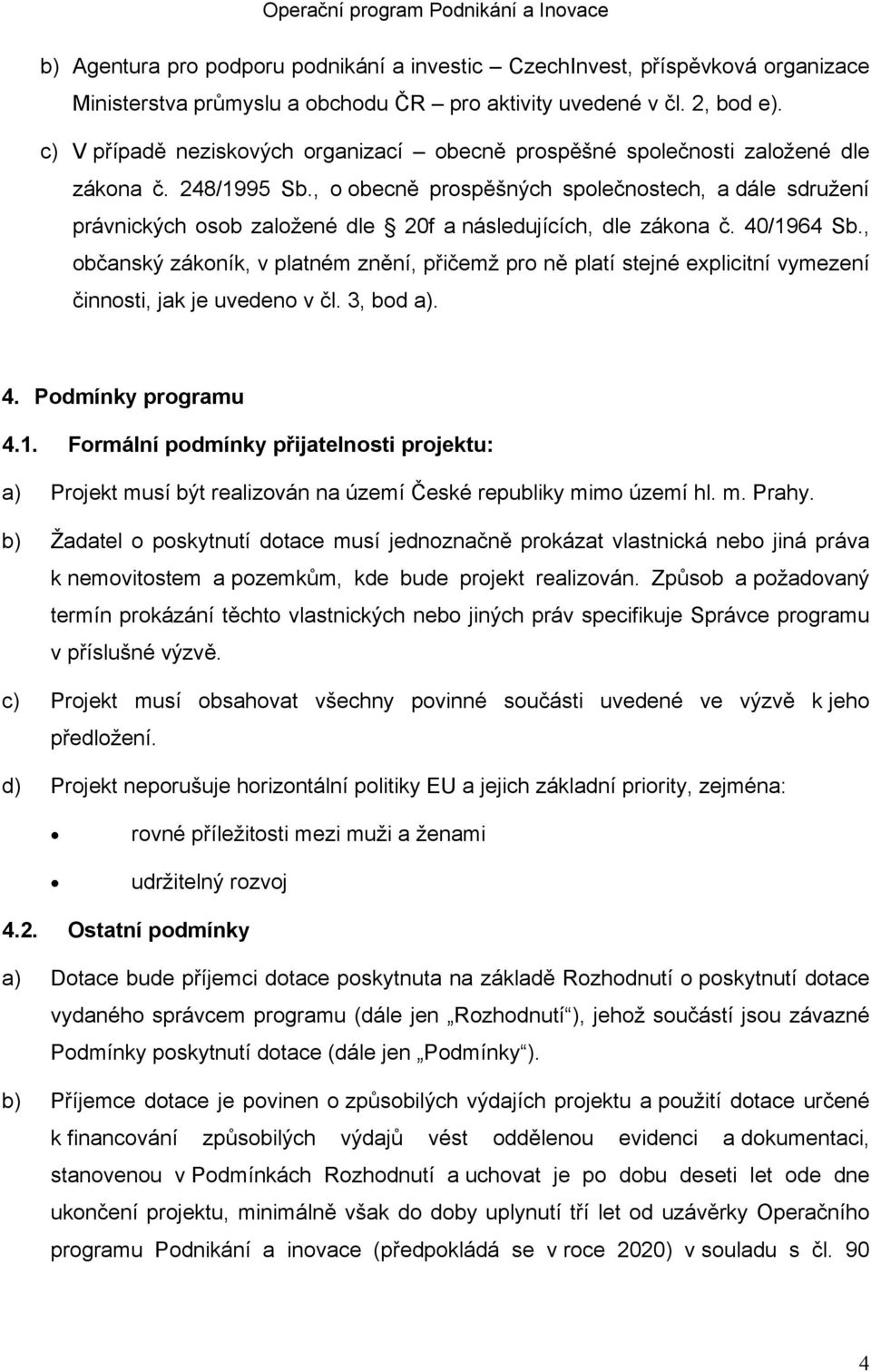 , o obecně prospěšných společnostech, a dále sdružení právnických osob založené dle 20f a následujících, dle zákona č. 40/1964 Sb.