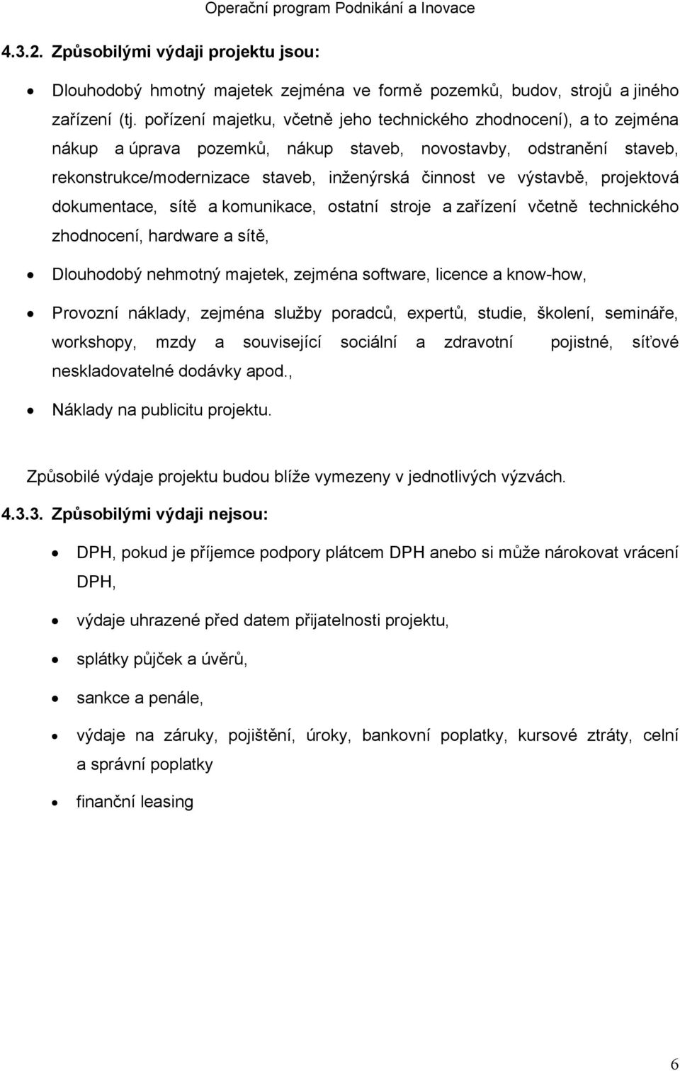 výstavbě, projektová dokumentace, sítě a komunikace, ostatní stroje a zařízení včetně technického zhodnocení, hardware a sítě, Dlouhodobý nehmotný majetek, zejména software, licence a know-how,