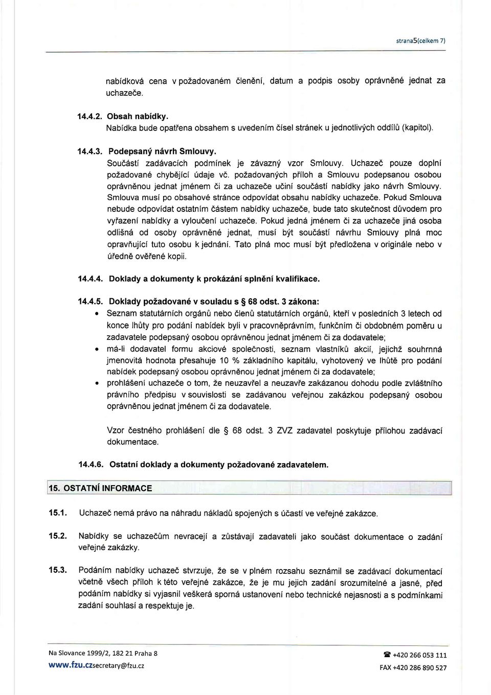 Uchazec pouze doplnl pozadovan6 chybdjici fdaje vc. pozadovanlich piiloh a Smlouvu podepsanou osobou opr6vn6nou jednat jm6nem bi za uchazede udini souddrsti nabidky jako n6vrh Smlouvy.