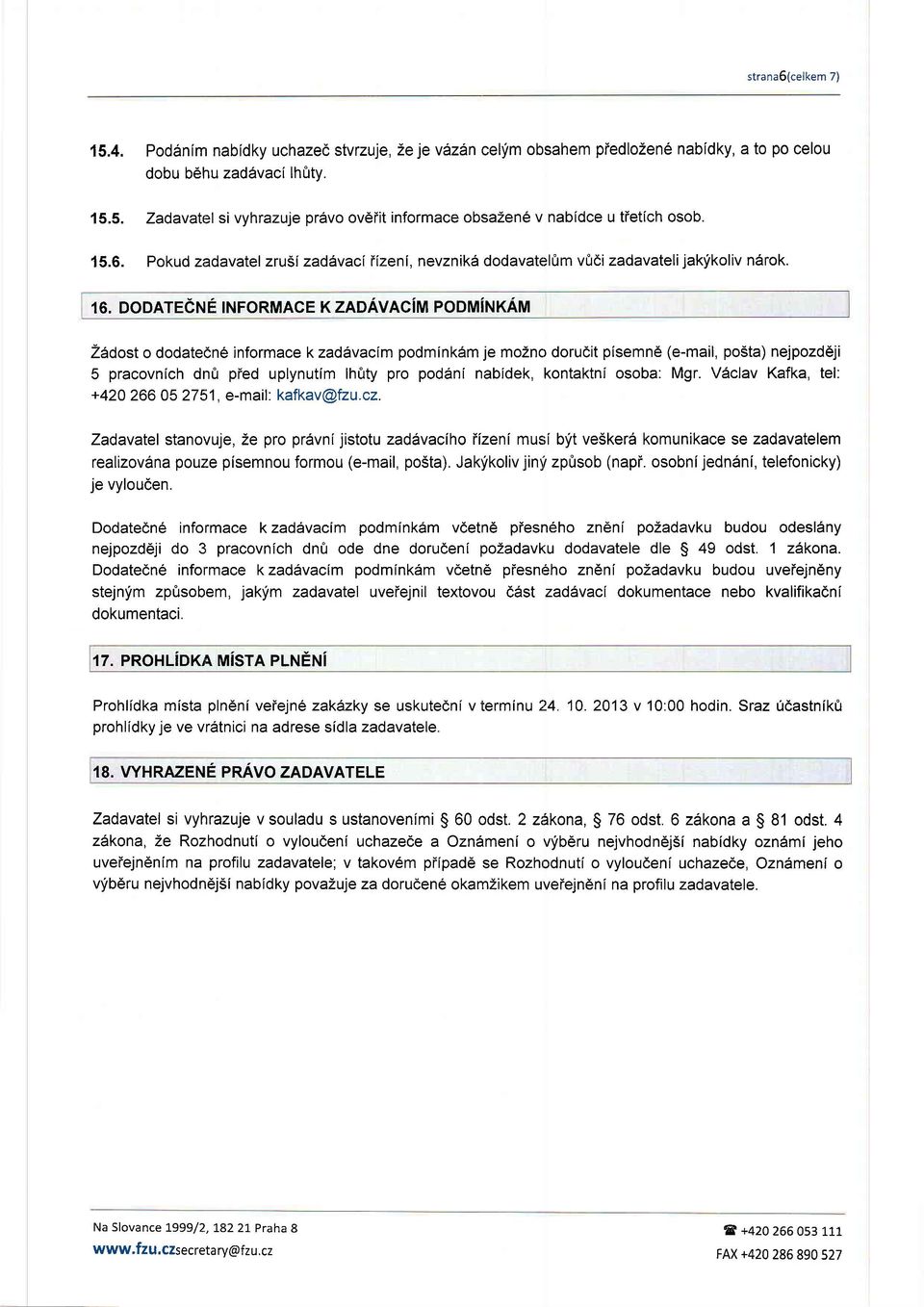 DODATCCruE INFORMACE KZADAVACIM PODMiTTAUI Z5dost o dodatecn6 informace k zad6vaclm podmink6m je mozno dorucit pisemn6 (e-mail, po5ta) nejpozd6ji 5 pracovnlch dnfr pied uplynutim lhfrty pro poddni