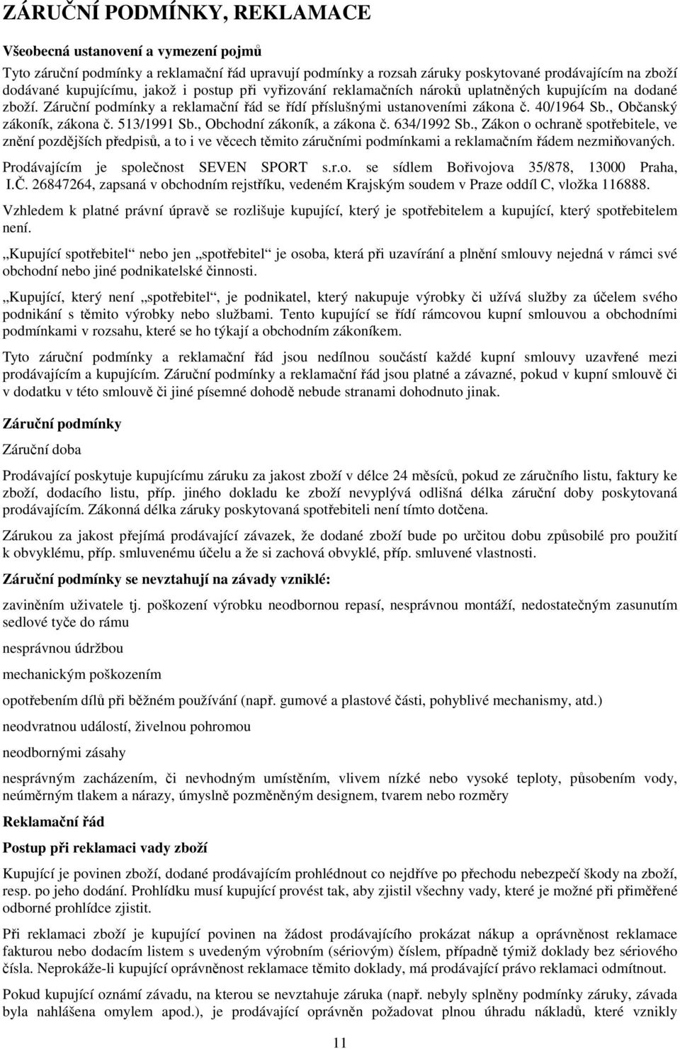 513/1991 Sb., Obchodní zákoník, a zákona č. 634/1992 Sb., Zákon o ochraně spotřebitele, ve znění pozdějších předpisů, a to i ve věcech těmito záručními podmínkami a reklamačním řádem nezmiňovaných.