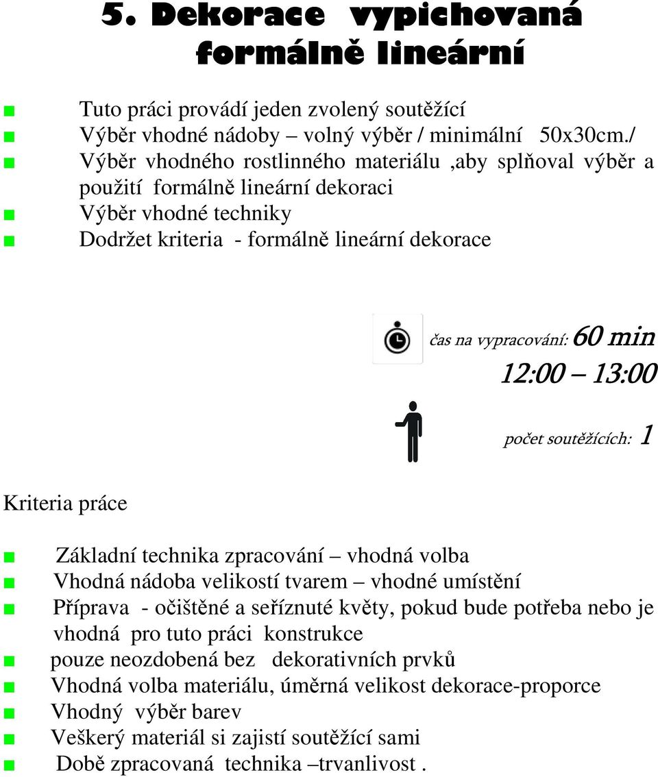 vypracování: 60 počet soutěžících: 1 Kriteria práce Základní technika zpracování vhodná volba Vhodná nádoba velikostí tvarem vhodné umístění Příprava - očištěné a seříznuté květy, pokud bude