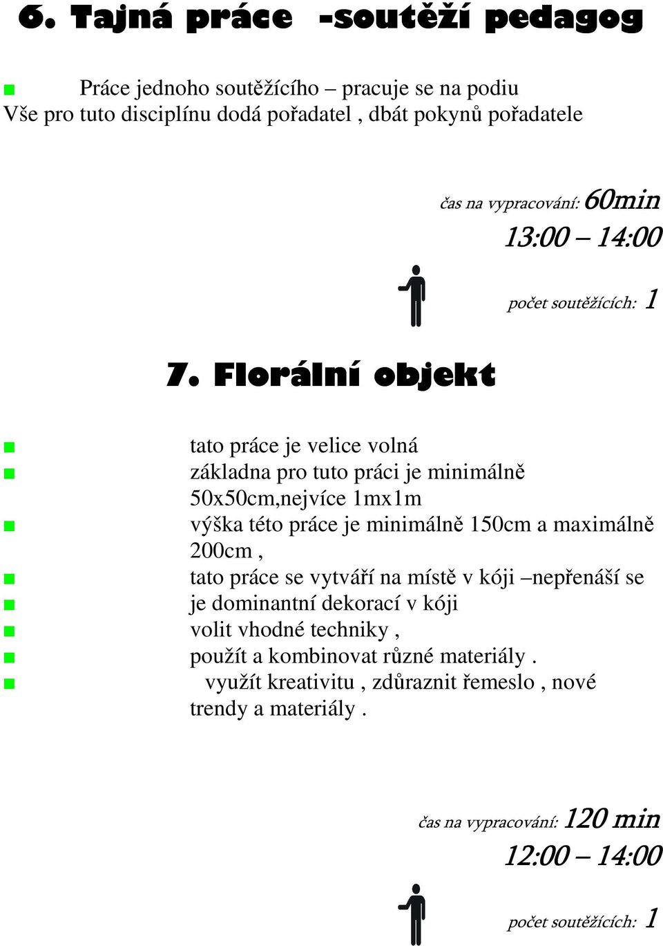 Florální objekt tato práce je velice volná základna pro tuto práci je minimálně 50x50cm,nejvíce 1mx1m výška této práce je minimálně 150cm a maximálně 200cm,