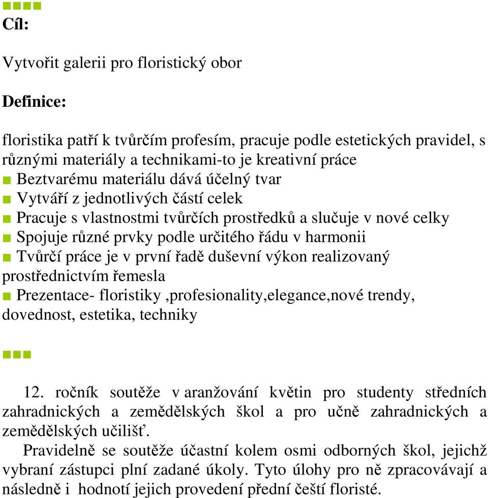 první řadě duševní výkon realizovaný prostřednictvím řemesla Prezentace- floristiky,profesionality,elegance,nové trendy, dovednost, estetika, techniky 12.