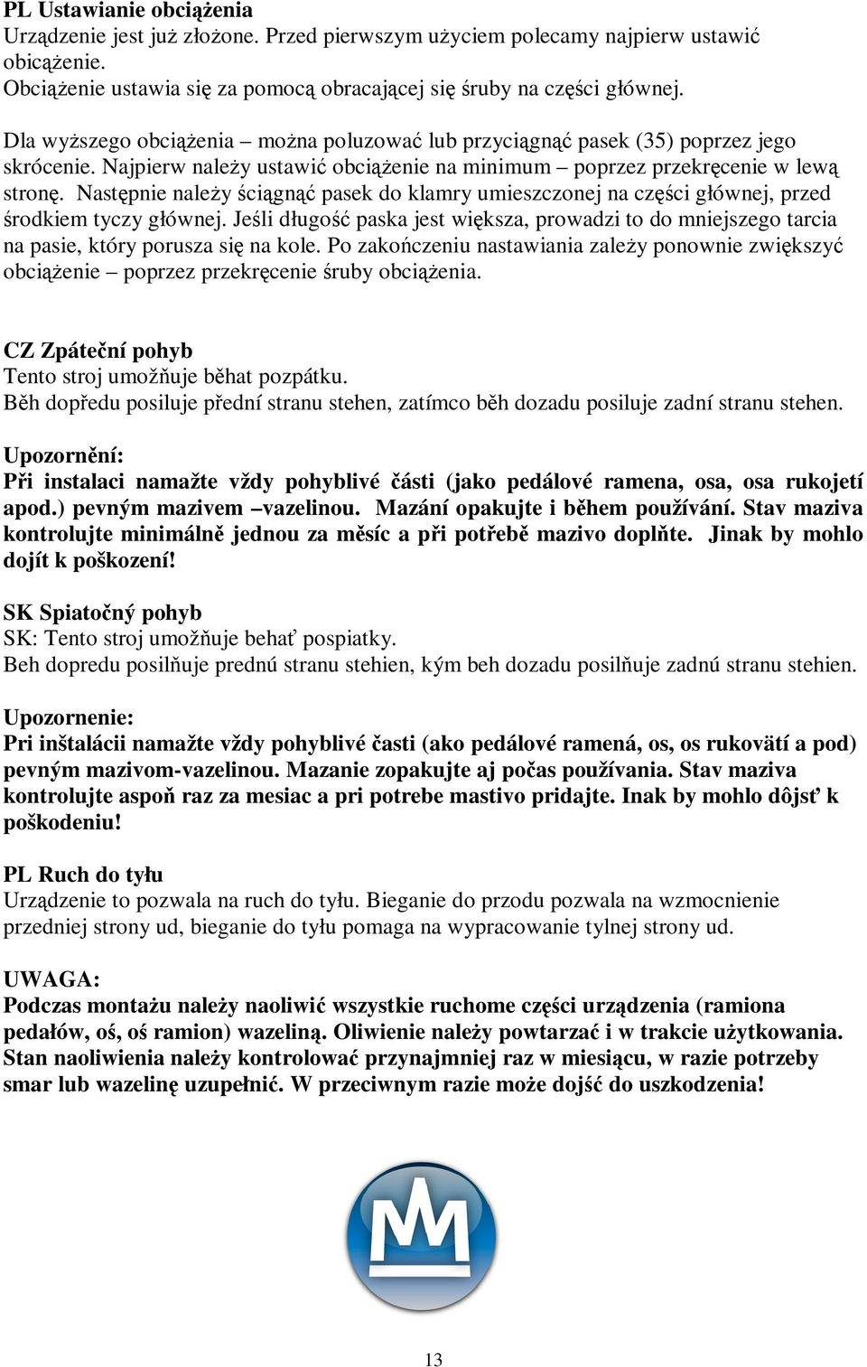 Nastpnie naley cign pasek do klamry umieszczonej na czci głównej, przed rodkiem tyczy głównej. Jeli długo paska jest wiksza, prowadzi to do mniejszego tarcia na pasie, który porusza si na kole.