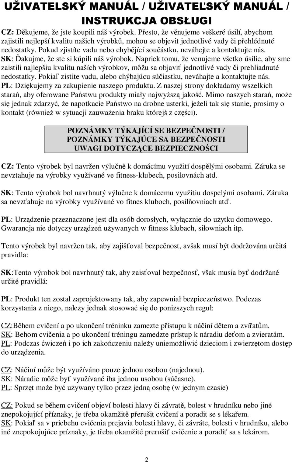 Napriek tomu, že venujeme všetko úsilie, aby sme zaistili najlepšiu kvalitu naších výrobkov, môžu sa objavi jednotlivé vady i prehliadnuté nedostatky.