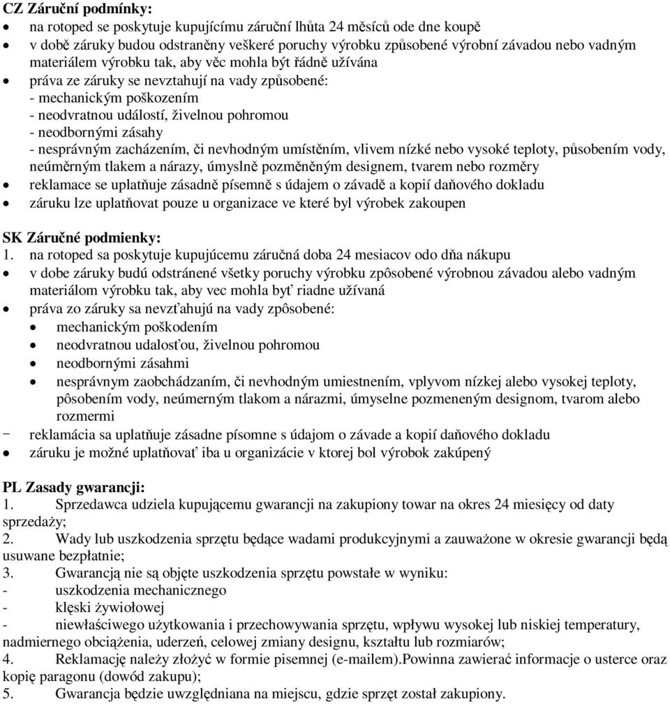 nevhodným umístním, vlivem nízké nebo vysoké teploty, psobením vody, neúmrným tlakem a nárazy, úmysln pozmnným designem, tvarem nebo rozmry reklamace se uplatuje zásadn písemn s údajem o závad a