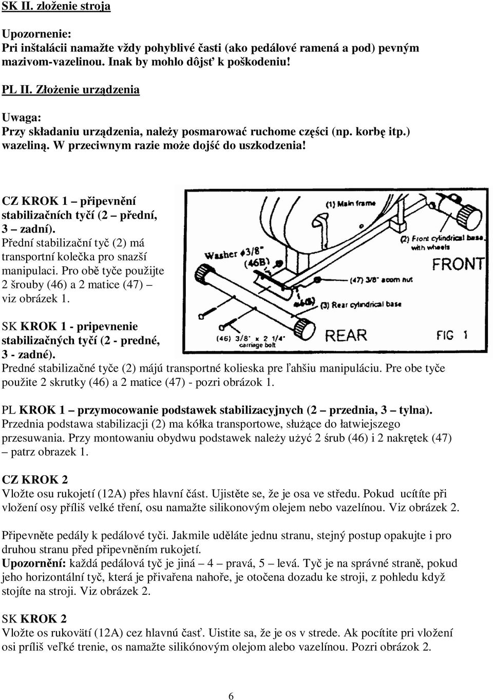 CZ KROK 1 pipevnní stabiliza ních ty í (2 pední, 3 zadní). Pední stabilizaní ty (2) má transportní koleka pro snazší manipulaci. Pro ob tye použijte 2 šrouby (46) a 2 matice (47) viz obrázek 1.