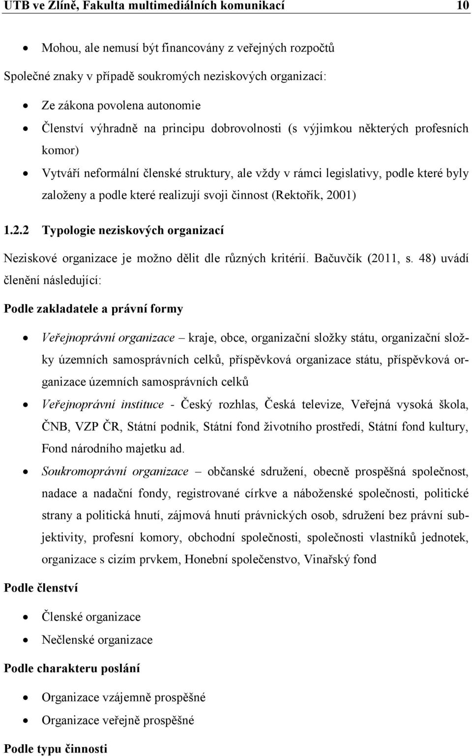 realizují svoji činnost (Rektořík, 2001) 1.2.2 Typologie neziskových organizací Neziskové organizace je možno dělit dle různých kritérií. Bačuvčík (2011, s.