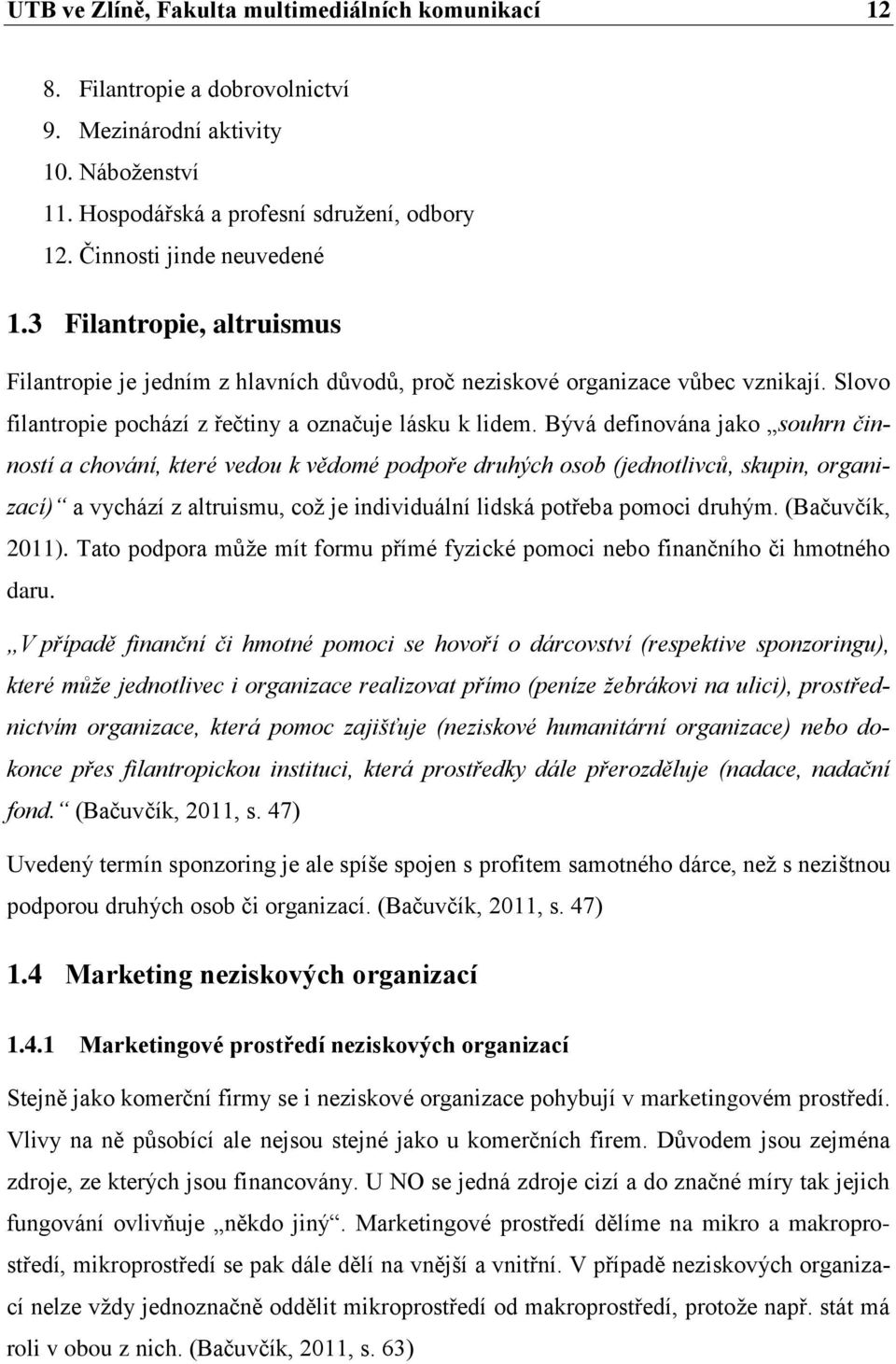 Bývá definována jako souhrn činností a chování, které vedou k vědomé podpoře druhých osob (jednotlivců, skupin, organizací) a vychází z altruismu, což je individuální lidská potřeba pomoci druhým.