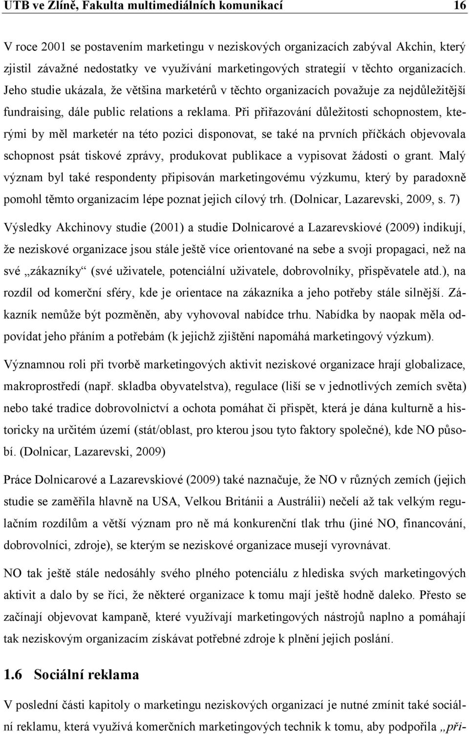 Při přiřazování důležitosti schopnostem, kterými by měl marketér na této pozici disponovat, se také na prvních příčkách objevovala schopnost psát tiskové zprávy, produkovat publikace a vypisovat