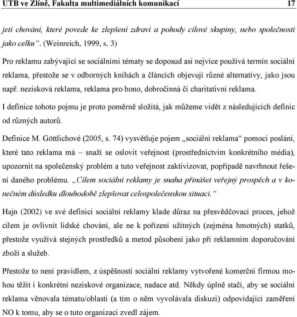 nezisková reklama, reklama pro bono, dobročinná či charitativní reklama. I definice tohoto pojmu je proto poměrně složitá, jak můžeme vidět z následujících definic od různých autorů. Definice M.