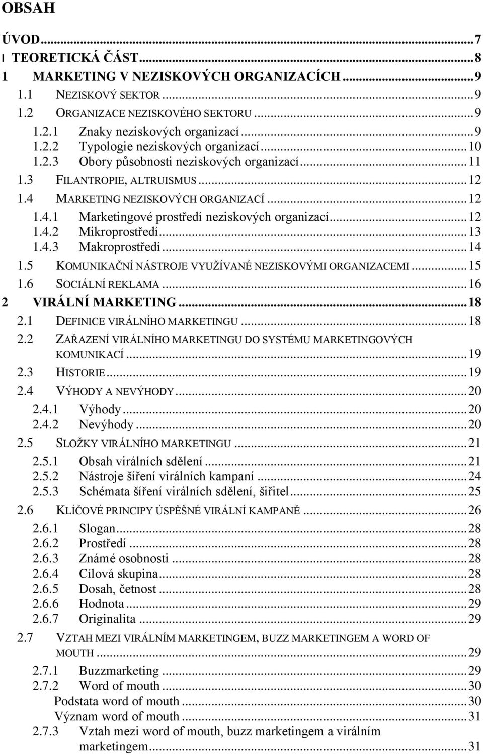 .. 13 1.4.3 Makroprostředí... 14 1.5 KOMUNIKAČNÍ NÁSTROJE VYUŽÍVANÉ NEZISKOVÝMI ORGANIZACEMI... 15 1.6 SOCIÁLNÍ REKLAMA... 16 2 VIRÁLNÍ MARKETING... 18 2.