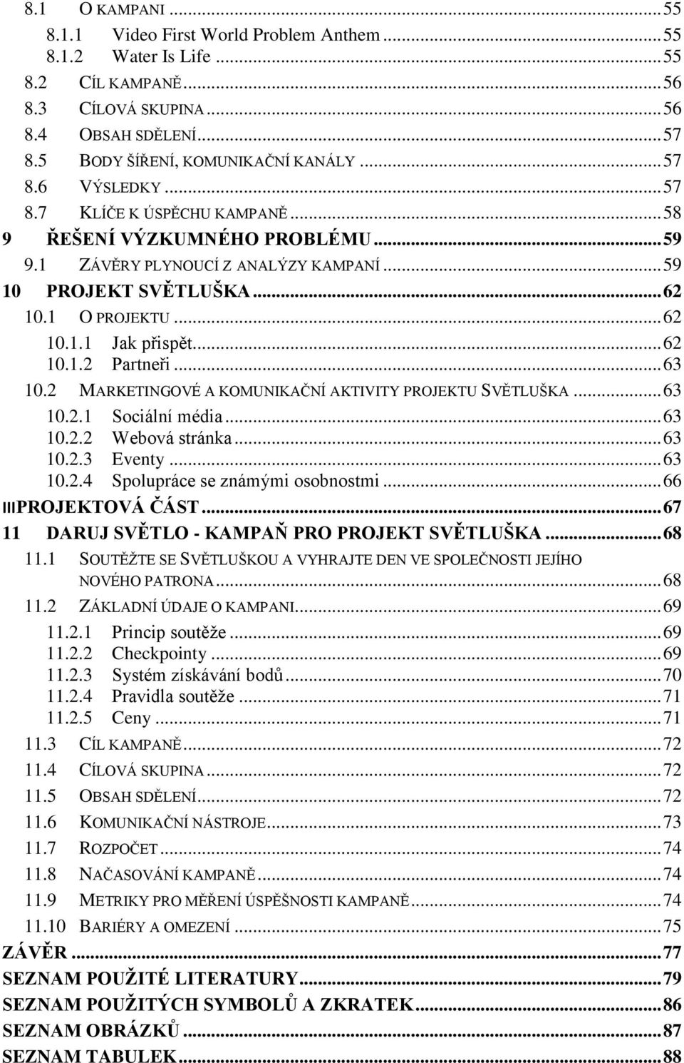 .. 62 10.1.2 Partneři... 63 10.2 MARKETINGOVÉ A KOMUNIKAČNÍ AKTIVITY PROJEKTU SVĚTLUŠKA... 63 10.2.1 Sociální média... 63 10.2.2 Webová stránka... 63 10.2.3 Eventy... 63 10.2.4 Spolupráce se známými osobnostmi.