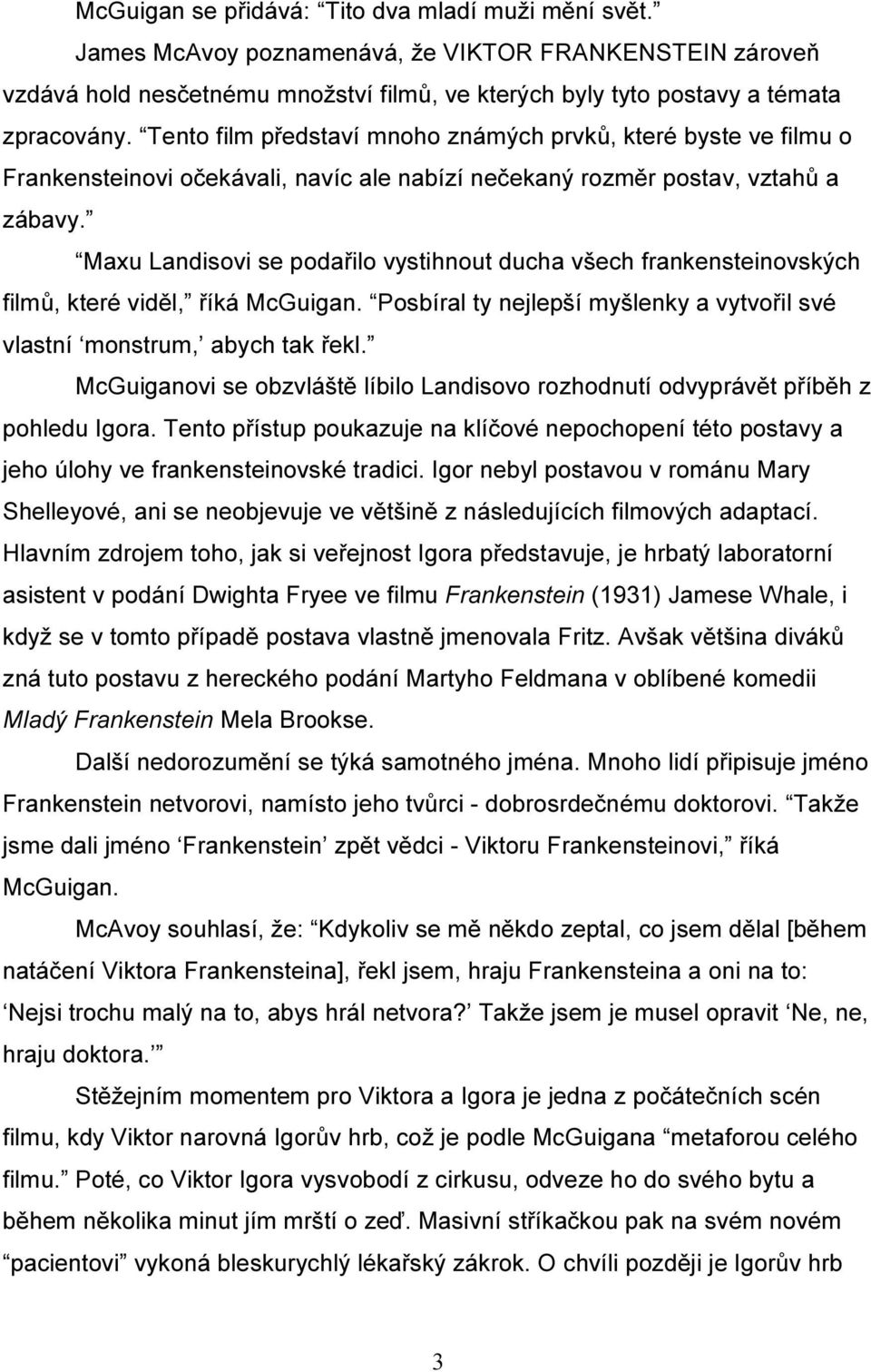 Maxu Landisovi se podařilo vystihnout ducha všech frankensteinovských filmů, které viděl, říká McGuigan. Posbíral ty nejlepší myšlenky a vytvořil své vlastní monstrum, abych tak řekl.