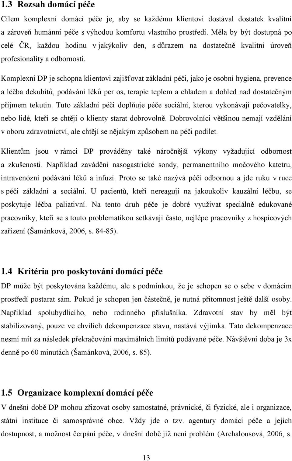 Komplexní DP je schopna klientovi zajišťovat základní péči, jako je osobní hygiena, prevence a léčba dekubitů, podávání léků per os, terapie teplem a chladem a dohled nad dostatečným příjmem tekutin.