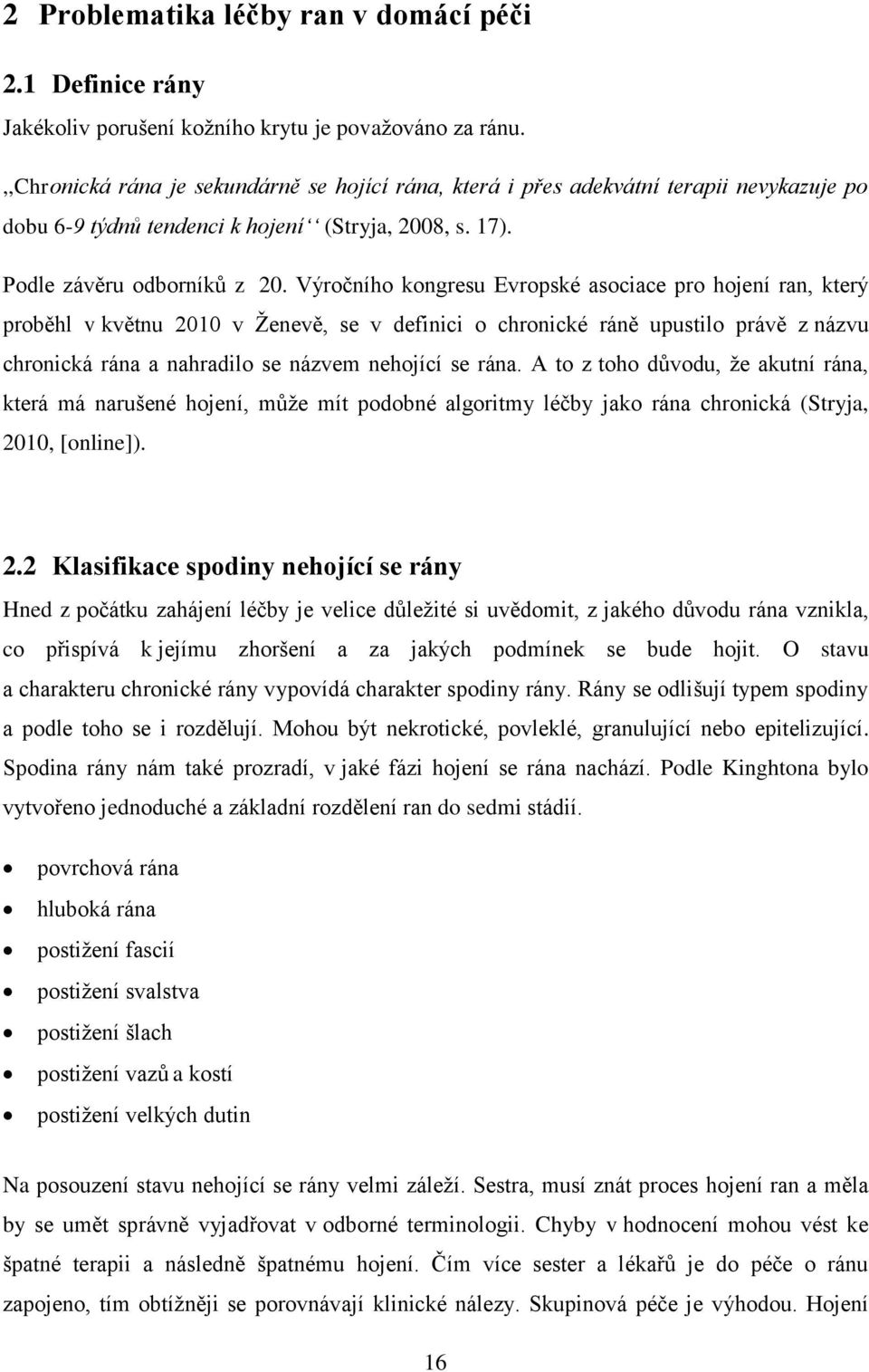 Výročního kongresu Evropské asociace pro hojení ran, který proběhl v květnu 2010 v Ţenevě, se v definici o chronické ráně upustilo právě z názvu chronická rána a nahradilo se názvem nehojící se rána.