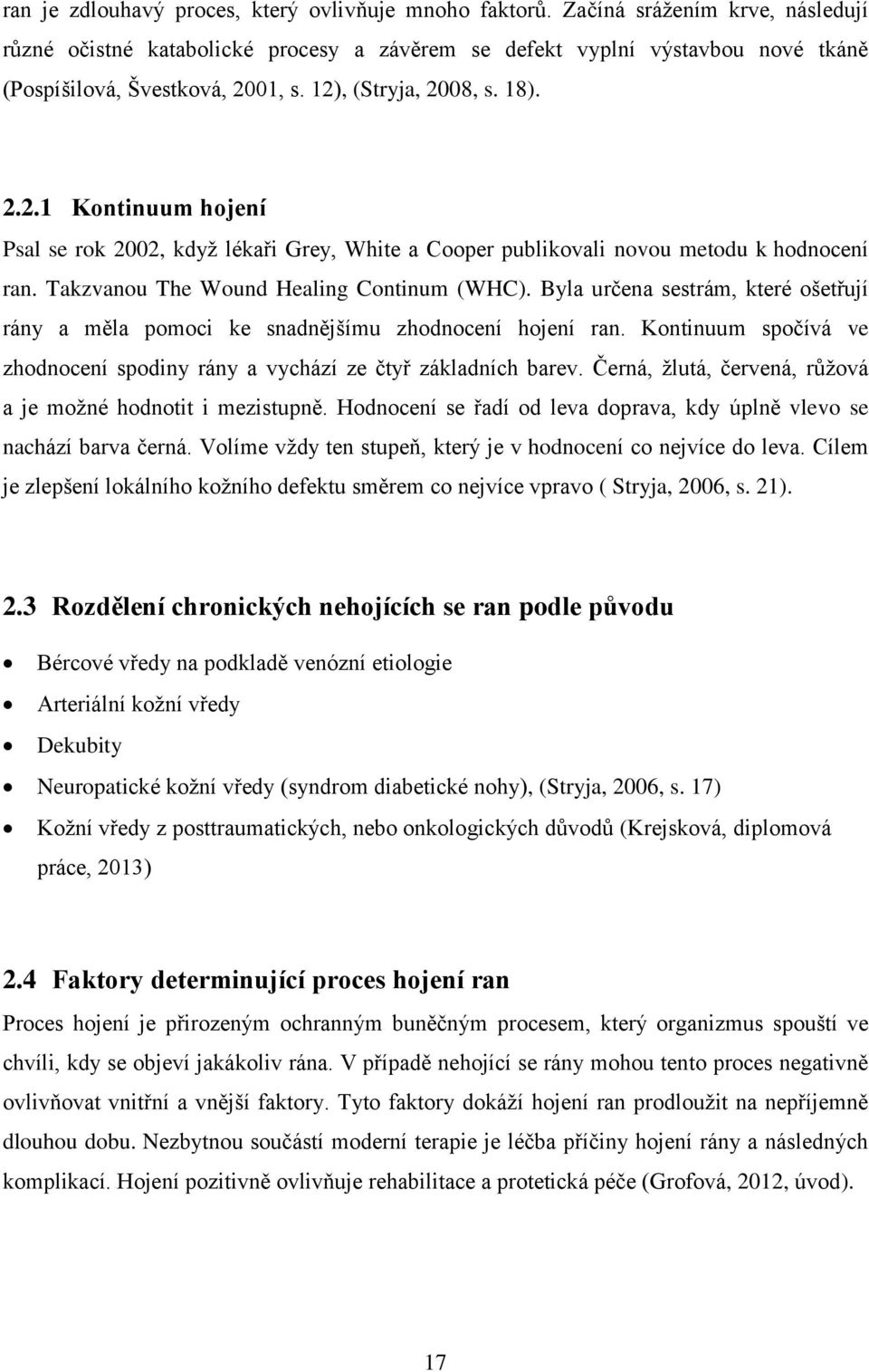 01, s. 12), (Stryja, 2008, s. 18). 2.2.1 Kontinuum hojení Psal se rok 2002, kdyţ lékaři Grey, White a Cooper publikovali novou metodu k hodnocení ran. Takzvanou The Wound Healing Continum (WHC).