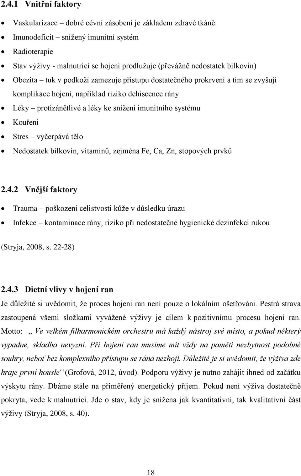 zvyšují komplikace hojení, například riziko dehiscence rány Léky protizánětlivé a léky ke sníţení imunitního systému Kouření Stres vyčerpává tělo Nedostatek bílkovin, vitamínů, zejména Fe, Ca, Zn,