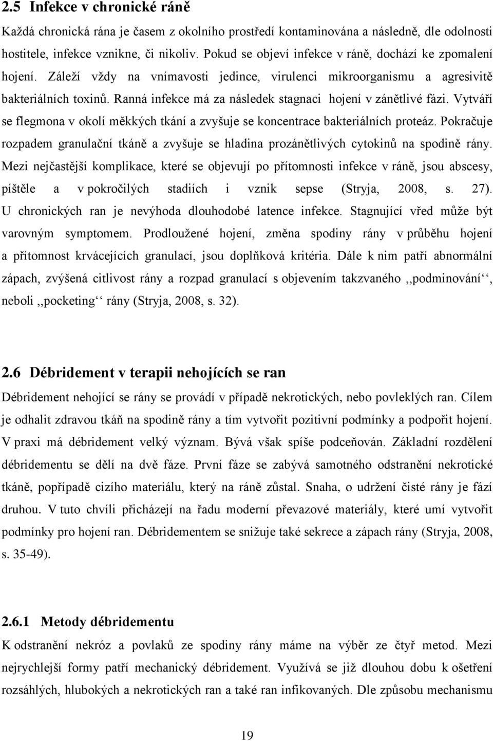 Ranná infekce má za následek stagnaci hojení v zánětlivé fázi. Vytváří se flegmona v okolí měkkých tkání a zvyšuje se koncentrace bakteriálních proteáz.