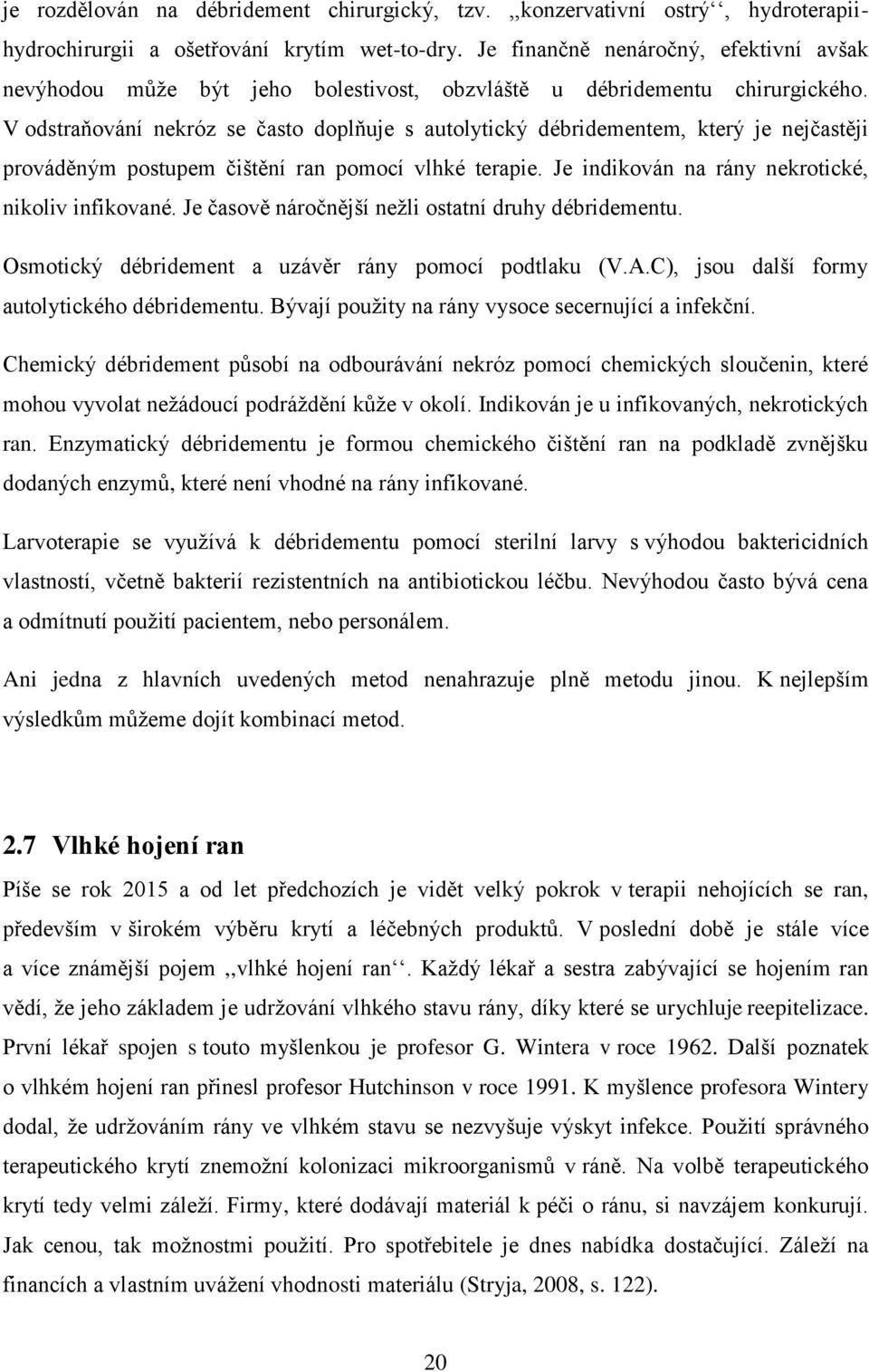 V odstraňování nekróz se často doplňuje s autolytický débridementem, který je nejčastěji prováděným postupem čištění ran pomocí vlhké terapie. Je indikován na rány nekrotické, nikoliv infikované.