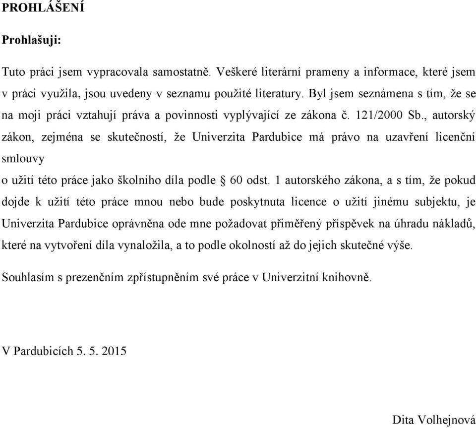 , autorský zákon, zejména se skutečností, ţe Univerzita Pardubice má právo na uzavření licenční smlouvy o uţití této práce jako školního díla podle 60 odst.