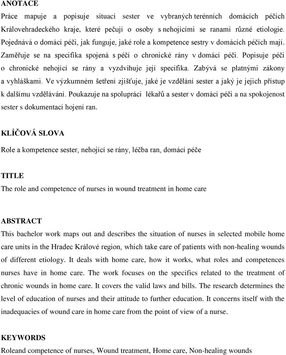 Popisuje péči o chronické nehojící se rány a vyzdvihuje její specifika. Zabývá se platnými zákony a vyhláškami.