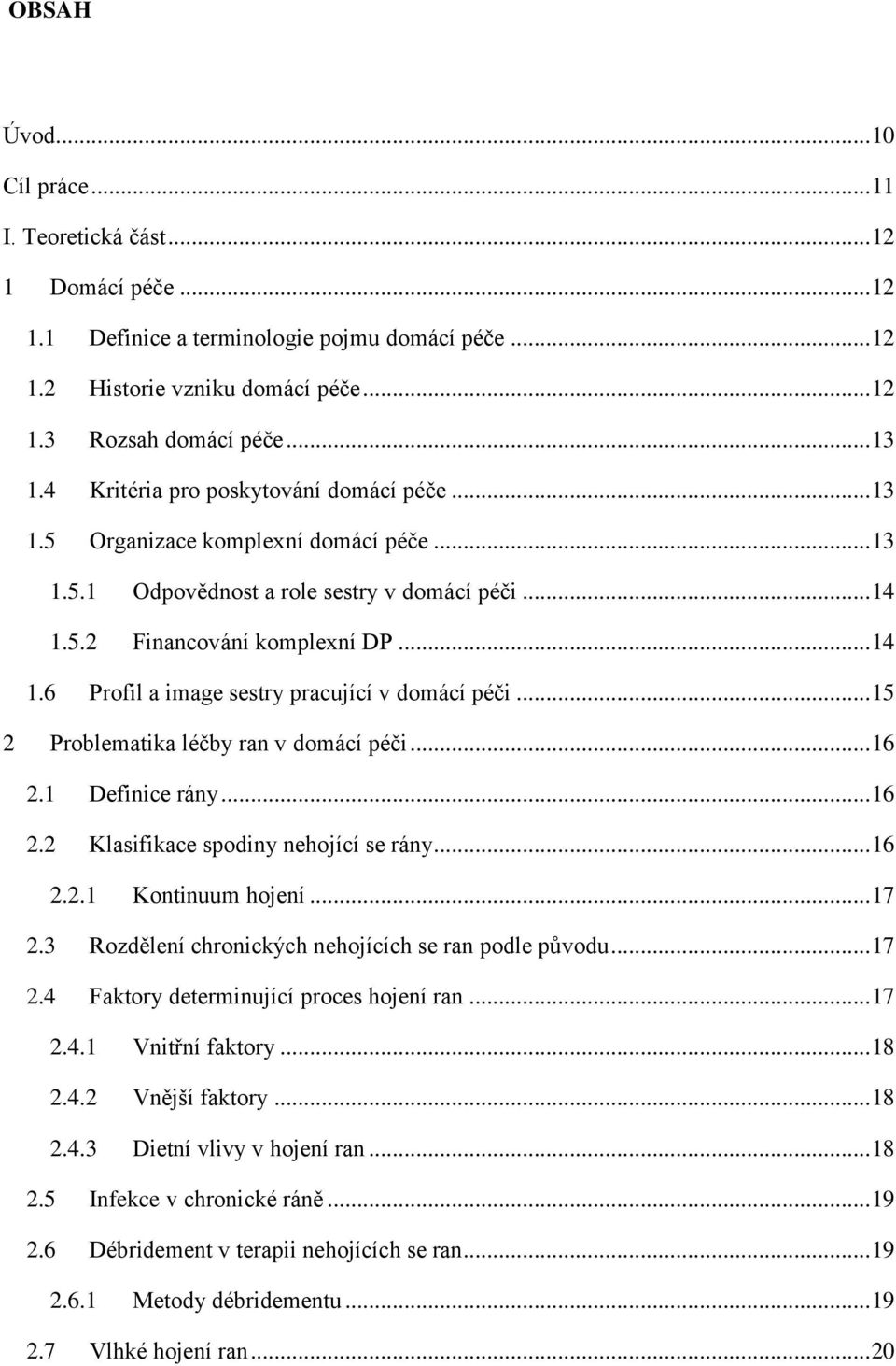 .. 15 2 Problematika léčby ran v domácí péči... 16 2.1 Definice rány... 16 2.2 Klasifikace spodiny nehojící se rány... 16 2.2.1 Kontinuum hojení... 17 2.