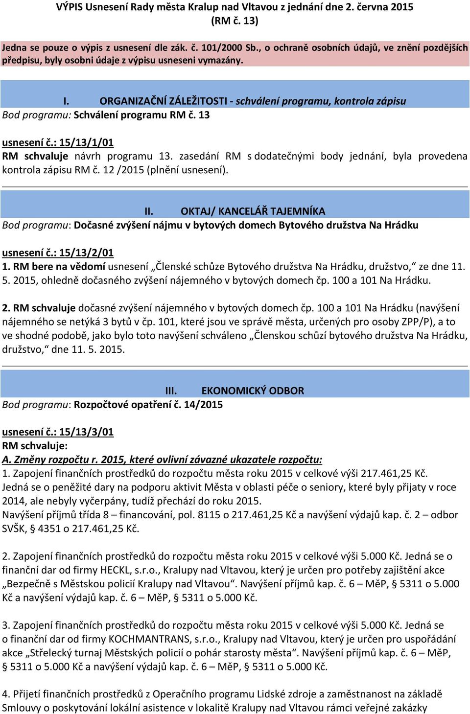 ORGANIZAČNÍ ZÁLEŽITOSTI - schválení programu, kontrola zápisu Bod programu: Schválení programu RM č. 13 usnesení č.: 15/13/1/01 RM schvaluje návrh programu 13.