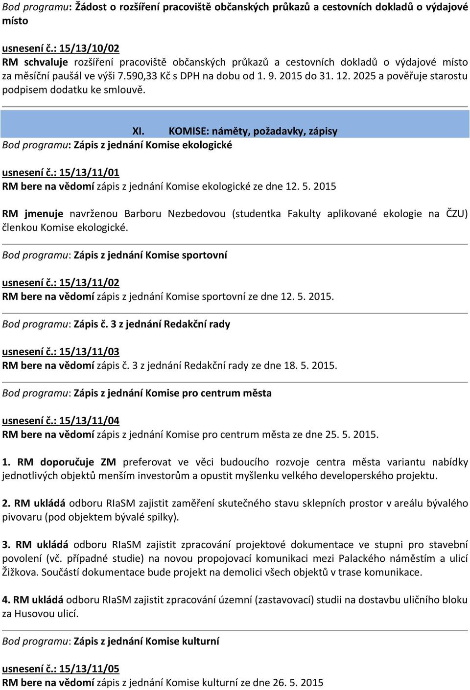 2025 a pověřuje starostu podpisem dodatku ke smlouvě. XI. KOMISE: náměty, požadavky, zápisy Bod programu: Zápis z jednání Komise ekologické usnesení č.
