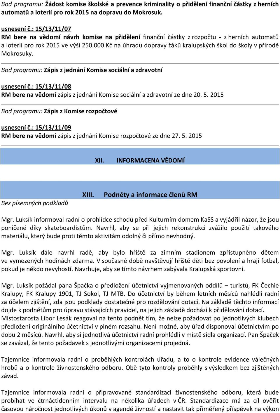 000 Kč na úhradu dopravy žáků kralupských škol do školy v přírodě Mokrosuky. Bod programu: Zápis z jednání Komise sociální a zdravotní usnesení č.