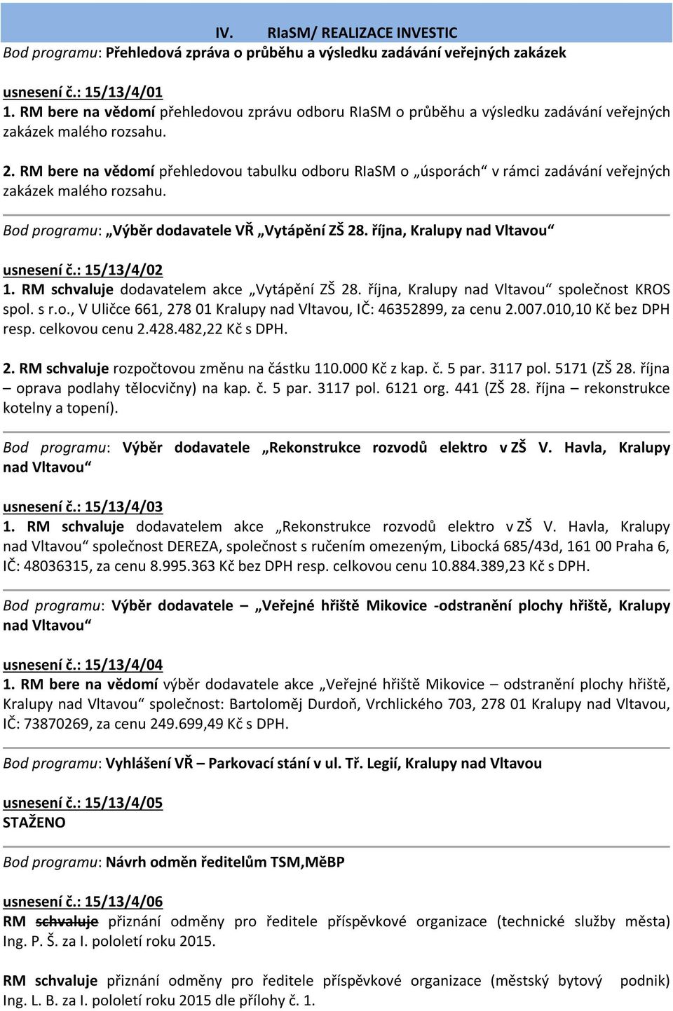 RM bere na vědomí přehledovou tabulku odboru RIaSM o úsporách v rámci zadávání veřejných zakázek malého rozsahu. Bod programu: Výběr dodavatele VŘ Vytápění ZŠ 28.