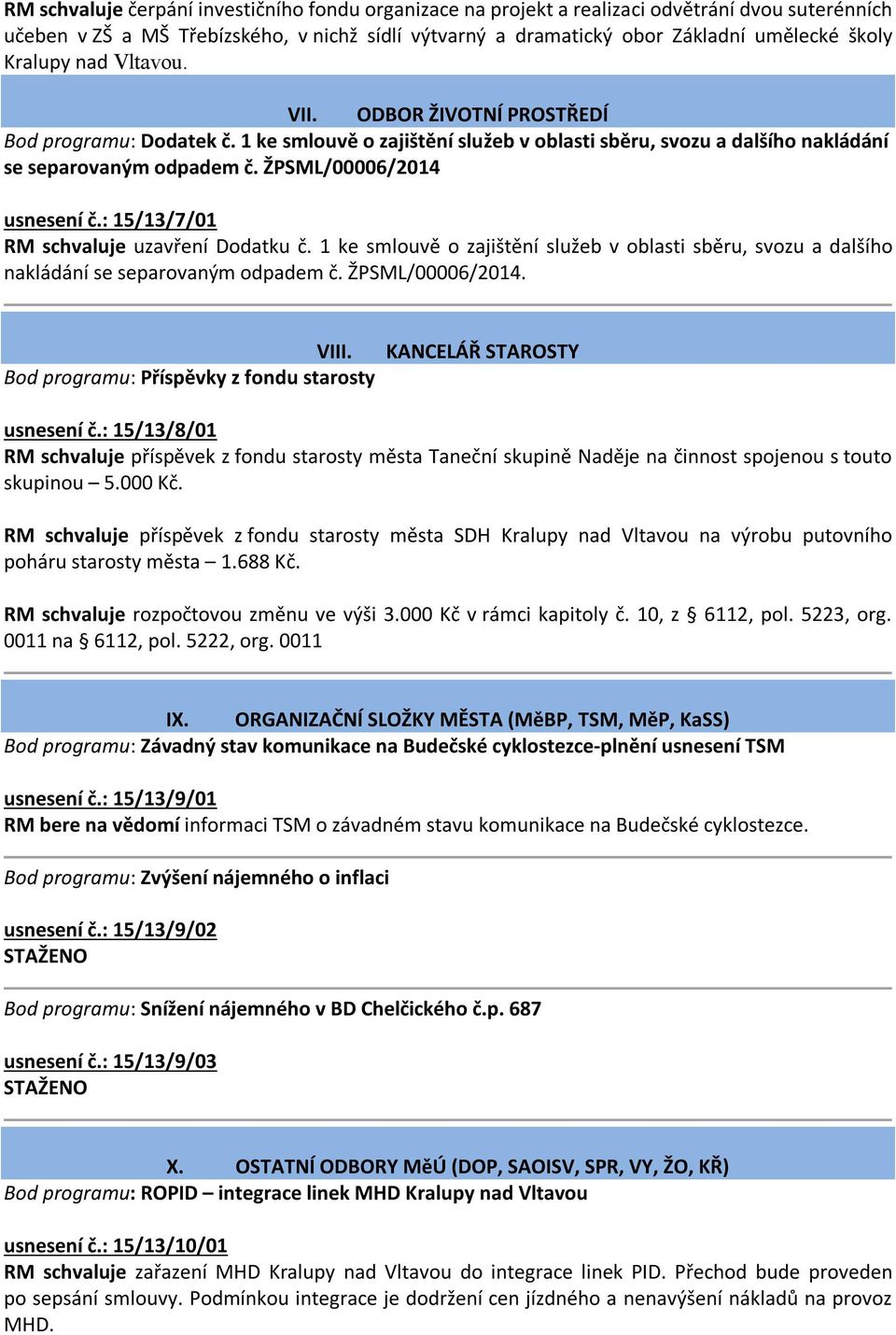 ŽPSML/00006/2014 usnesení č.: 15/13/7/01 RM schvaluje uzavření Dodatku č. 1 ke smlouvě o zajištění služeb v oblasti sběru, svozu a dalšího nakládání se separovaným odpadem č. ŽPSML/00006/2014. VIII.