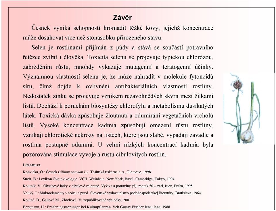 Toxicita selenu se projevuje typickou chlorózou, zabržděním růstu, mnohdy vykazuje mutagenní a teratogenní účinky.