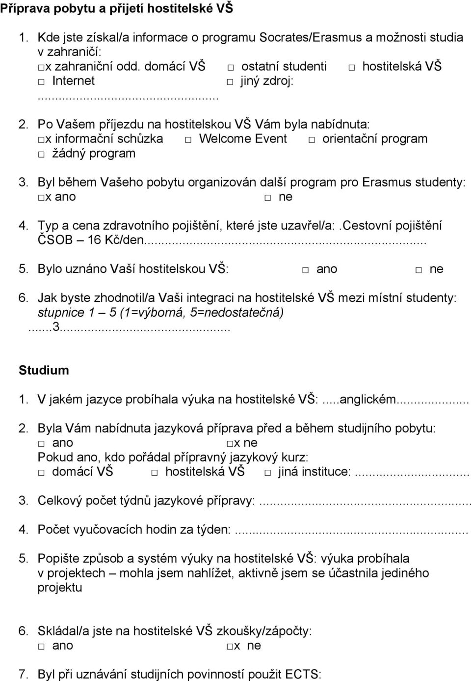 Byl během Vašeho pobytu organizován další program pro Erasmus studenty: x ano 4. Typ a cena zdravotního pojištění, které jste uzavřel/a:.cestovní pojištění ČSOB 16 Kč/den... 5.