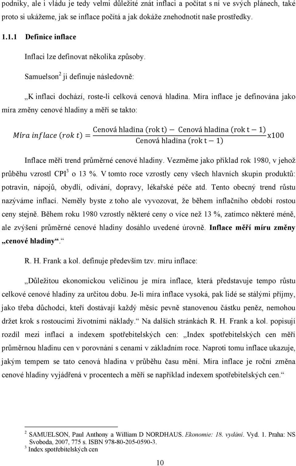 Míra inflace je definována jako míra změny cenové hladiny a měří se takto: í Cenová hladina rok t Cenová hladina rok t 1 x100 Cenová hladina rok t 1 Inflace měří trend průměrné cenové hladiny.